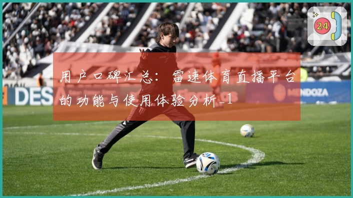 用户口碑汇总：雷速体育直播平台的功能与使用体验分析_1