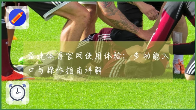 雷速体育官网使用体验：多功能入口与操作指南详解