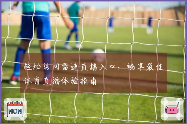轻松访问雷速直播入口，畅享最佳体育直播体验指南