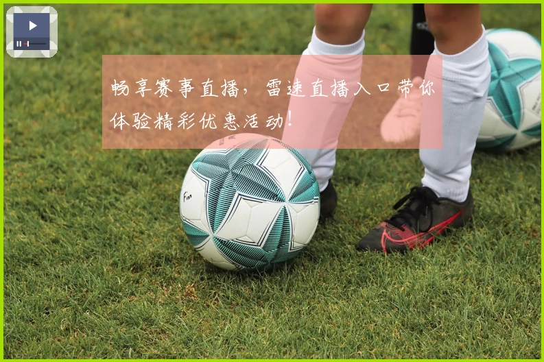 畅享赛事直播，雷速直播入口带你体验精彩优惠活动！