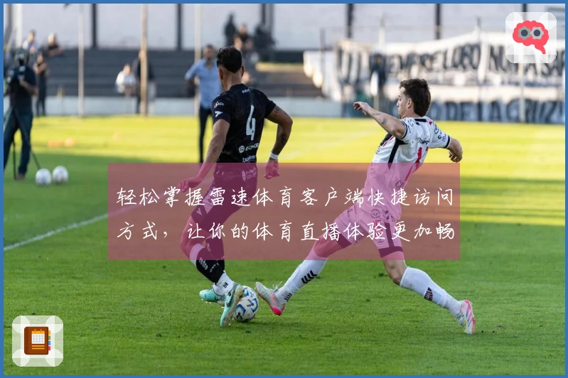 轻松掌握雷速体育客户端快捷访问方式，让你的体育直播体验更加畅快