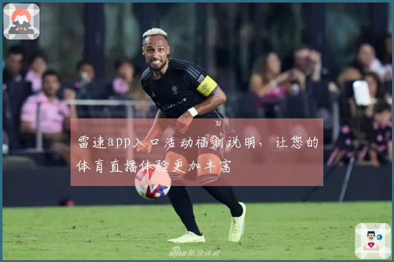 雷速app入口活动福利说明，让您的体育直播体验更加丰富
